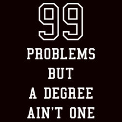 GRD-027-022-024-BLK  99 Problems but a Degree Ain't One Design